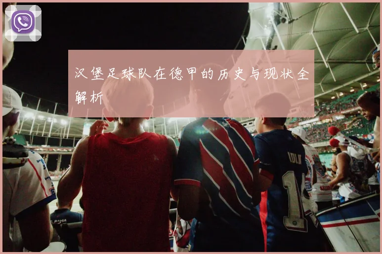 汉堡足球队在德甲的历史与现状全解析