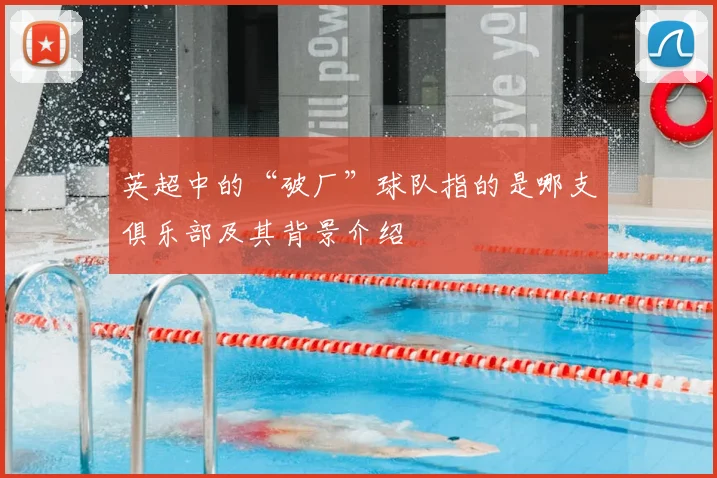 英超中的“破厂”球队指的是哪支俱乐部及其背景介绍